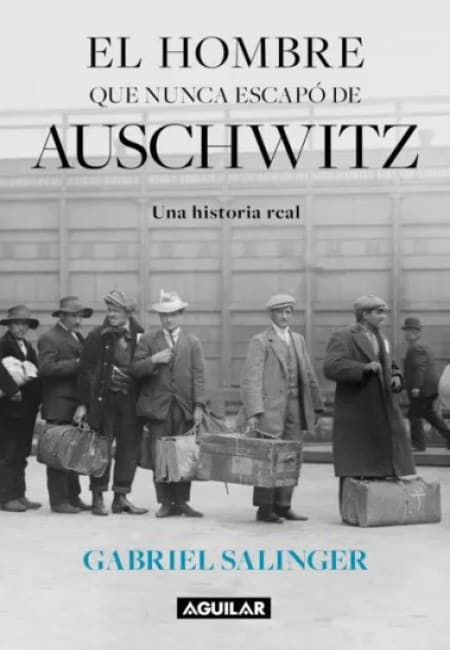 El Hombre Que Nunca Escapó De Auschwitz [Aguilar]