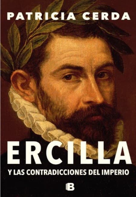 Ercilla Y Las Contradicciones Del Imperio [Ediciones B]
