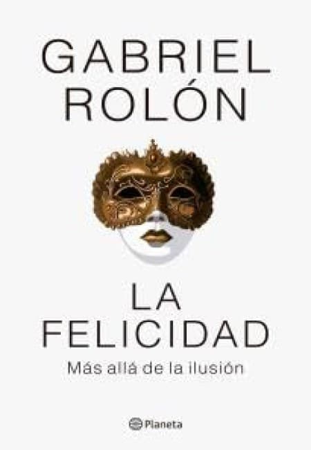 La Felicidad. Más Allá De La Ilusión [Planeta]
