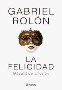 Thumbnail for La Felicidad. Más Allá De La Ilusión [Planeta]