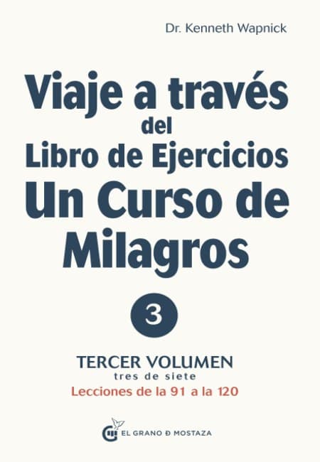 Viaje A Traves Del Libro De Ejercicios De Un Curso De Milagros - Vol 3 [El Grano De Mostaza]