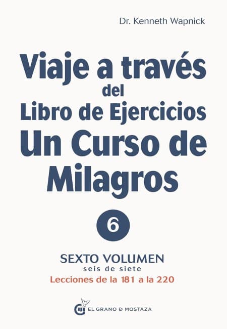 Viaje A Traves Del Libro De Ejercicios De Un Curso De Milagros - Vol 6 [El Grano De Mostaza]